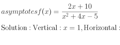 The asymptotes of f(x)=(2x+10)/(x^2+4x-5) is Vertical: x=1,Horizontal: y=0